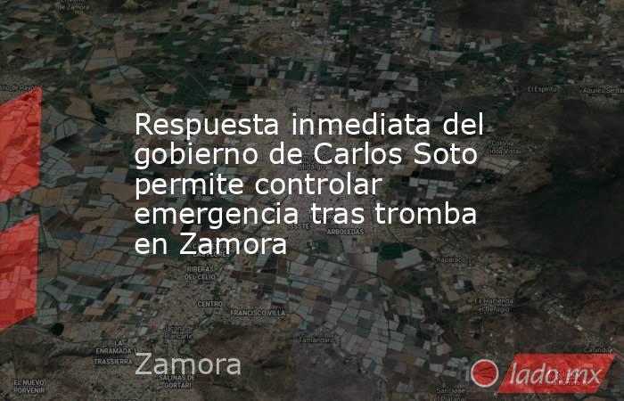 Respuesta inmediata del gobierno de Carlos Soto permite controlar emergencia tras tromba en Zamora. Noticias en tiempo real