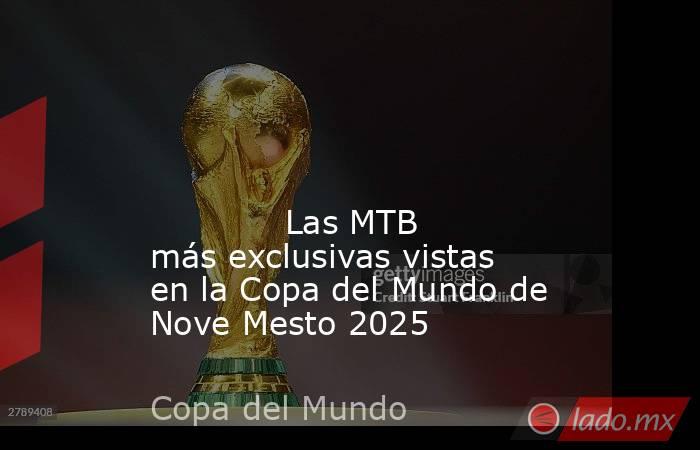                                                                                                                                                             Las MTB más exclusivas vistas en la Copa del Mundo de Nove Mesto 2025                              . Noticias en tiempo real