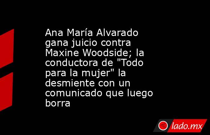 Ana María Alvarado gana juicio contra Maxine Woodside; la conductora de 