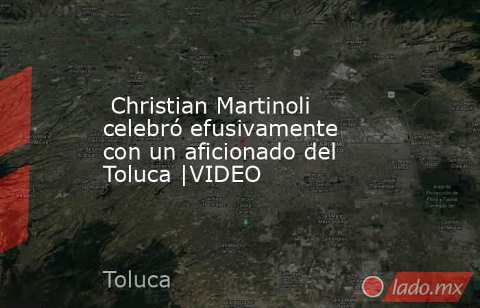  Christian Martinoli celebró efusivamente con un aficionado del Toluca |VIDEO. Noticias en tiempo real