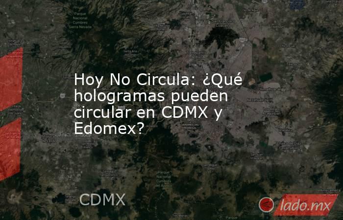 Hoy No Circula: ¿Qué hologramas pueden circular en CDMX y Edomex?. Noticias en tiempo real