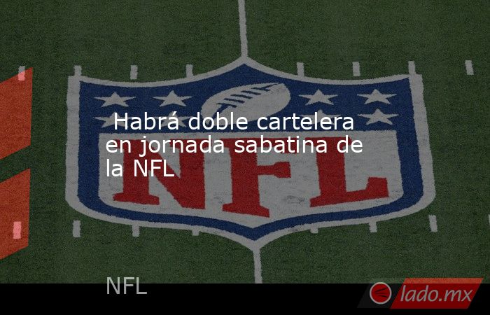  Habrá doble cartelera en jornada sabatina de la NFL. Noticias en tiempo real