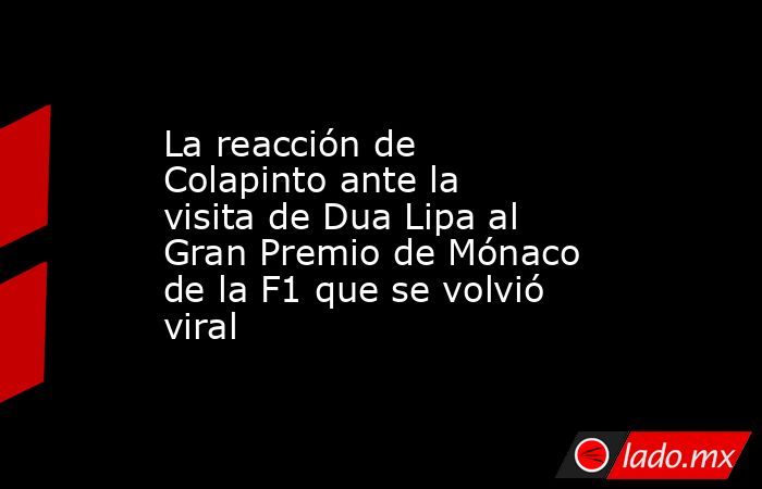 La reacción de Colapinto ante la visita de Dua Lipa al Gran Premio de Mónaco de la F1 que se volvió viral. Noticias en tiempo real