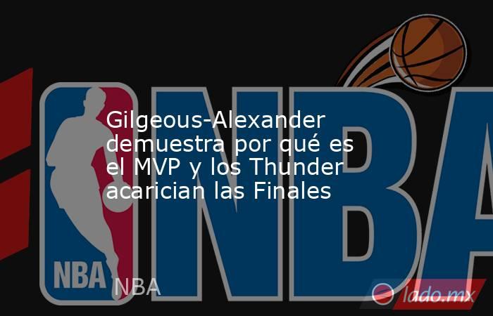            Gilgeous-Alexander demuestra por qué es el MVP y los Thunder acarician las Finales       . Noticias en tiempo real