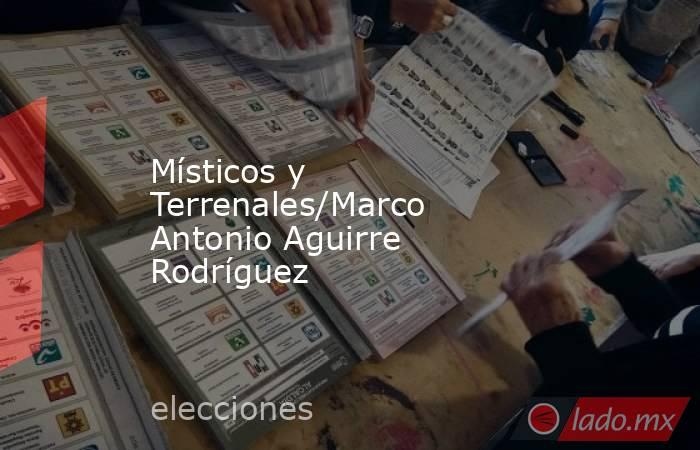Místicos y Terrenales/Marco Antonio Aguirre Rodríguez. Noticias en tiempo real