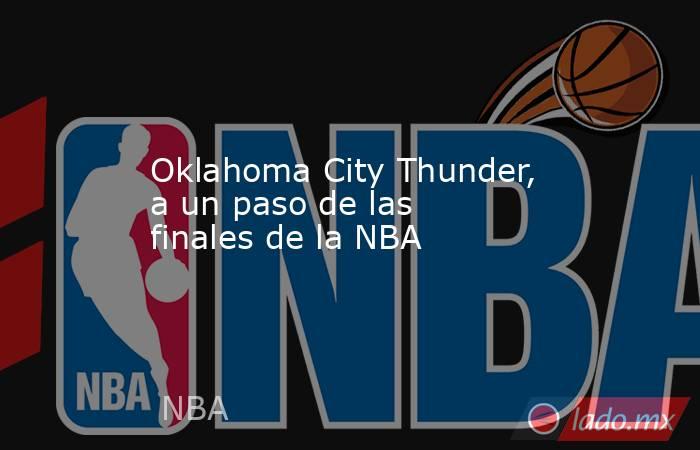 Oklahoma City Thunder, a un paso de las finales de la NBA. Noticias en tiempo real