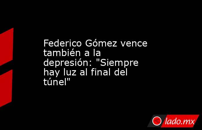 Federico Gómez vence también a la depresión: 