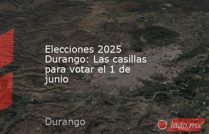 Elecciones 2025 Durango: Las casillas para votar el 1 de junio  . Noticias en tiempo real