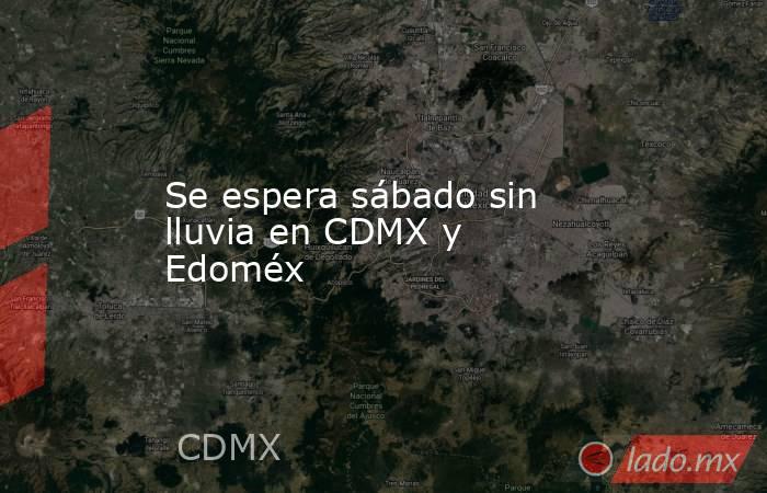 Se espera sábado sin lluvia en CDMX y Edoméx. Noticias en tiempo real
