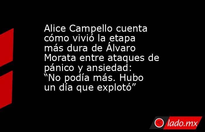 Alice Campello cuenta cómo vivió la etapa más dura de Álvaro Morata entre ataques de pánico y ansiedad: “No podía más. Hubo un día que explotó”. Noticias en tiempo real