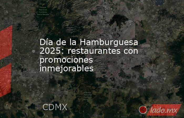 Día de la Hamburguesa 2025: restaurantes con promociones inmejorables. Noticias en tiempo real