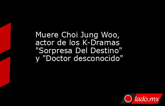 Muere Choi Jung Woo, actor de los K-Dramas 