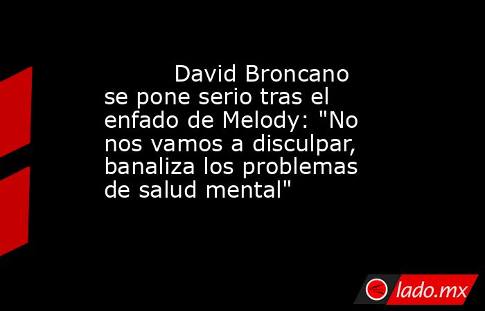                                                          David Broncano se pone serio tras el enfado de Melody: 