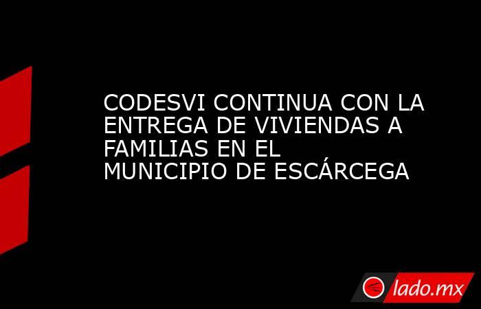 CODESVI CONTINUA CON LA ENTREGA DE VIVIENDAS A FAMILIAS EN EL MUNICIPIO DE ESCÁRCEGA. Noticias en tiempo real