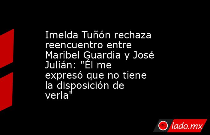 Imelda Tuñón rechaza reencuentro entre Maribel Guardia y José Julián: 