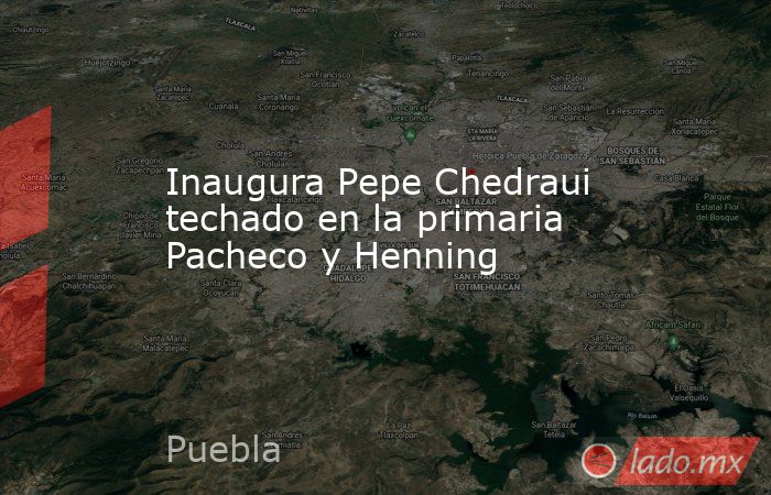 Inaugura Pepe Chedraui techado en la primaria Pacheco y Henning. Noticias en tiempo real