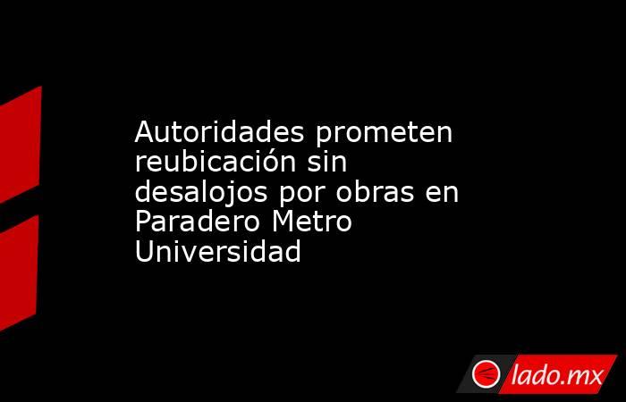 Autoridades prometen reubicación sin desalojos por obras en Paradero Metro Universidad. Noticias en tiempo real