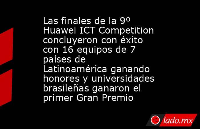 Las finales de la 9º Huawei ICT Competition concluyeron con éxito con 16 equipos de 7 países de Latinoamérica ganando honores y universidades brasileñas ganaron el primer Gran Premio. Noticias en tiempo real