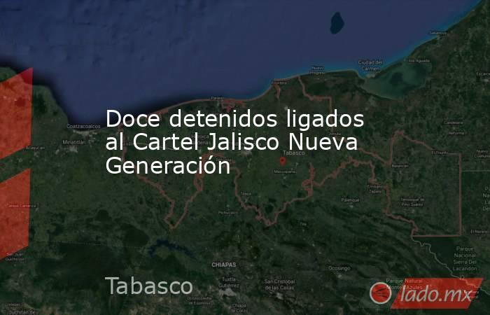 Doce detenidos ligados al Cartel Jalisco Nueva Generación. Noticias en tiempo real