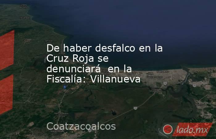 De haber desfalco en la Cruz Roja se denunciará  en la Fiscalía: Villanueva. Noticias en tiempo real