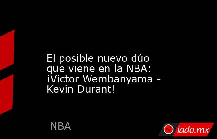                                                                                                                       El posible nuevo dúo que viene en la NBA: ¡Victor Wembanyama - Kevin Durant!                                                             . Noticias en tiempo real