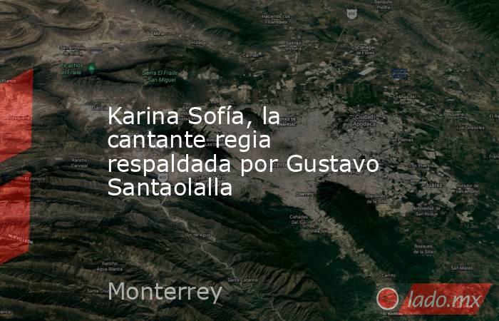 Karina Sofía, la cantante regia respaldada por Gustavo Santaolalla. Noticias en tiempo real