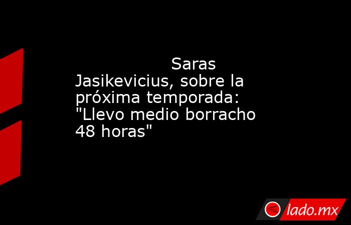                                          Saras Jasikevicius, sobre la próxima temporada: 