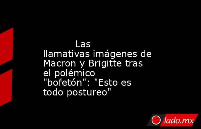                                                                                                           Las llamativas imágenes de Macron y Brigitte tras el polémico 