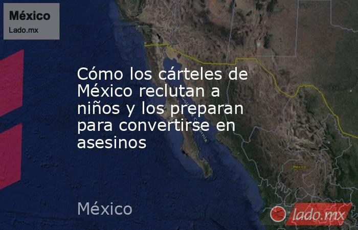 Cómo los cárteles de México reclutan a niños y los preparan para convertirse en asesinos. Noticias en tiempo real
