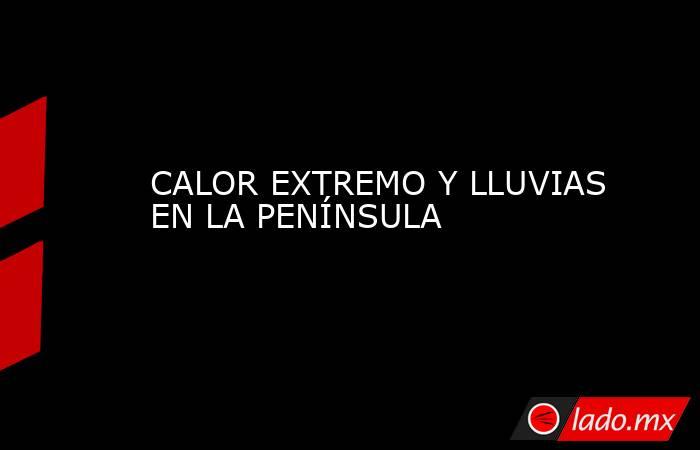 CALOR EXTREMO Y LLUVIAS EN LA PENÍNSULA. Noticias en tiempo real