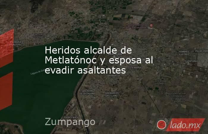 Heridos alcalde de Metlatónoc y esposa al evadir asaltantes. Noticias en tiempo real