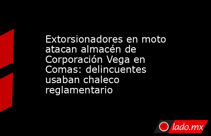 Extorsionadores en moto atacan almacén de Corporación Vega en Comas: delincuentes usaban chaleco reglamentario. Noticias en tiempo real