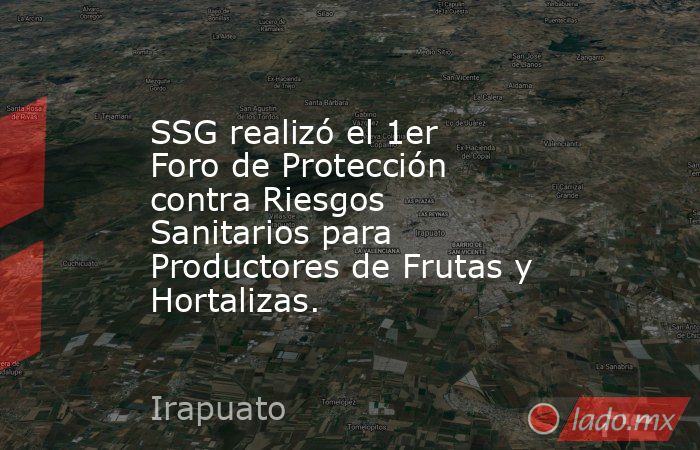 SSG realizó el 1er Foro de Protección contra Riesgos Sanitarios para Productores de Frutas y Hortalizas.. Noticias en tiempo real