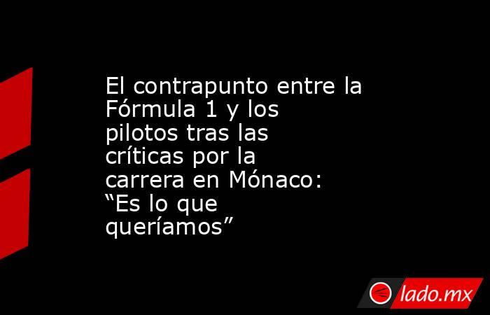 El contrapunto entre la Fórmula 1 y los pilotos tras las críticas por la carrera en Mónaco: “Es lo que queríamos”. Noticias en tiempo real