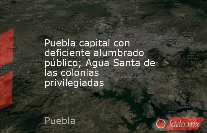 Puebla capital con deficiente alumbrado público; Agua Santa de las colonias privilegiadas. Noticias en tiempo real