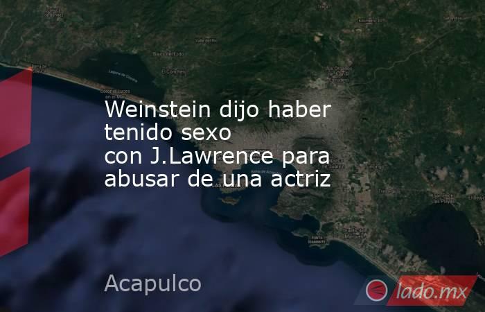 Weinstein dijo haber tenido sexo con J.Lawrence para abusar de una actriz. Noticias en tiempo real