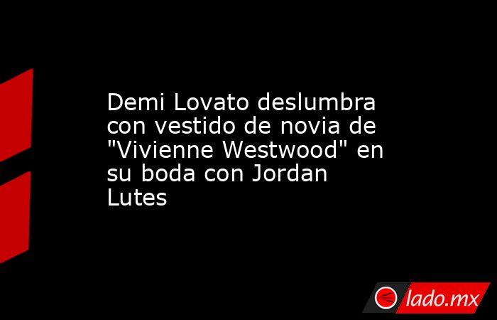 Demi Lovato deslumbra con vestido de novia de 