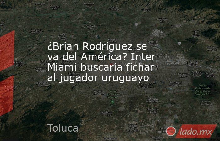 ¿Brian Rodríguez se va del América? Inter Miami buscaría fichar al jugador uruguayo. Noticias en tiempo real