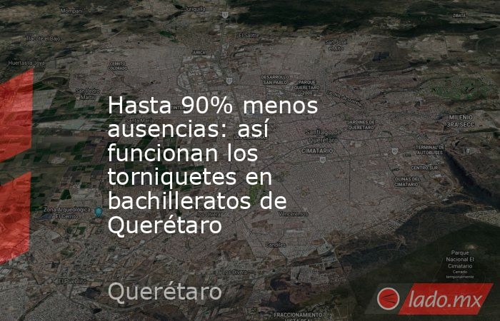 Hasta 90% menos ausencias: así funcionan los torniquetes en bachilleratos de Querétaro. Noticias en tiempo real
