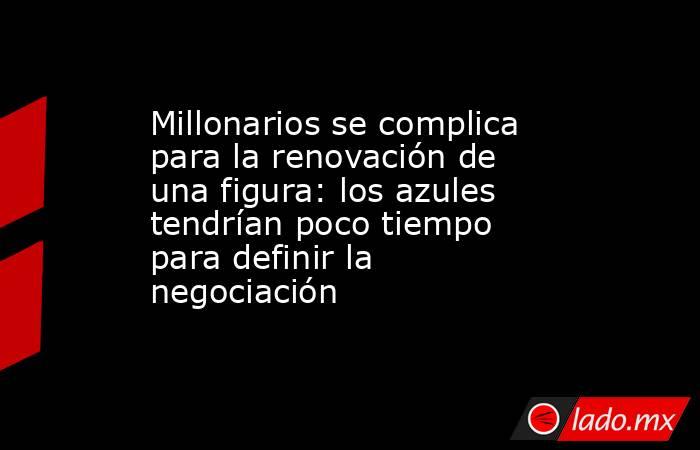 Millonarios se complica para la renovación de una figura: los azules tendrían poco tiempo para definir la negociación. Noticias en tiempo real