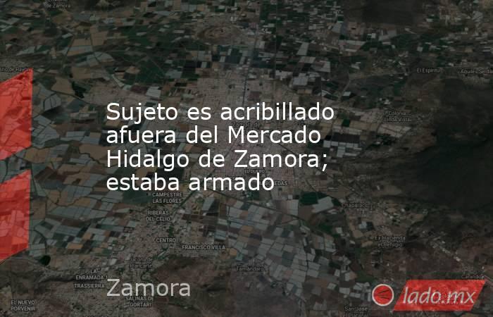 Sujeto es acribillado afuera del Mercado Hidalgo de Zamora; estaba armado. Noticias en tiempo real
