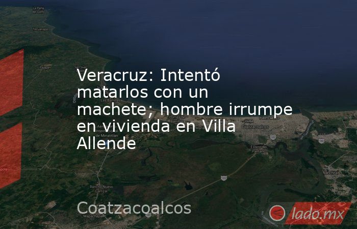 Veracruz: Intentó matarlos con un machete; hombre irrumpe en vivienda en Villa Allende. Noticias en tiempo real