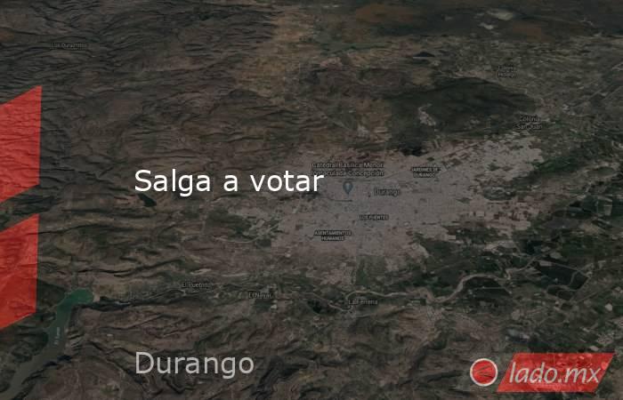 Salga a votar. Noticias en tiempo real