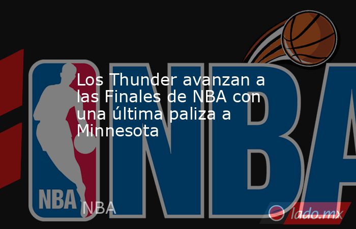 Los Thunder avanzan a las Finales de NBA con una última paliza a Minnesota. Noticias en tiempo real