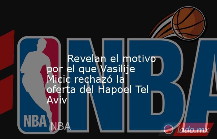                                                                                                                               Revelan el motivo por el que Vasilije Micic rechazó la oferta del Hapoel Tel Aviv                                                . Noticias en tiempo real