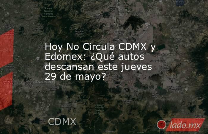 Hoy No Circula CDMX y Edomex: ¿Qué autos descansan este jueves 29 de mayo?. Noticias en tiempo real