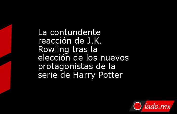 La contundente reacción de J.K. Rowling tras la elección de los nuevos protagonistas de la serie de Harry Potter. Noticias en tiempo real