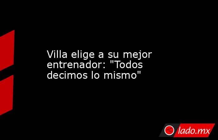                                            Villa elige a su mejor entrenador: 