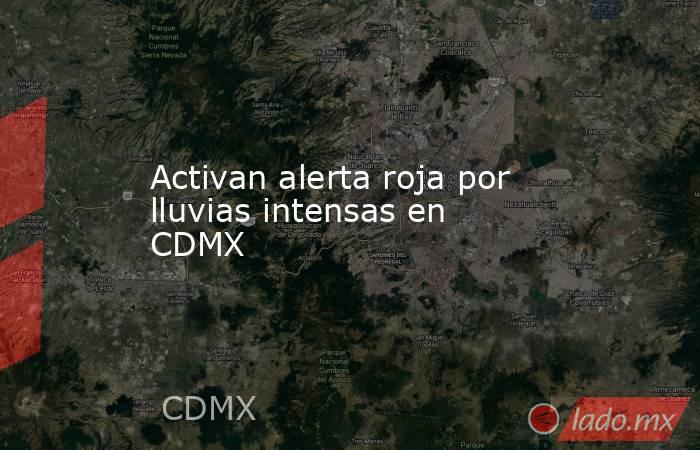 Activan alerta roja por lluvias intensas en CDMX. Noticias en tiempo real