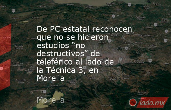 De PC estatal reconocen que no se hicieron estudios “no destructivos” del teleférico al lado de la Técnica 3, en Morelia. Noticias en tiempo real